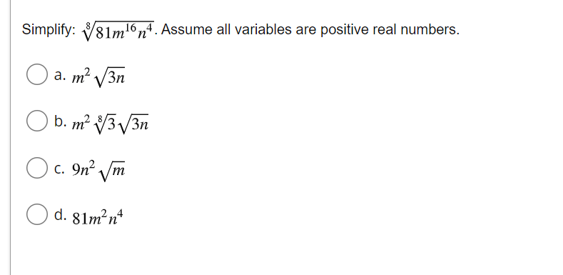 Simplify: V81m'6nª. Assume all variables are positive real numbers.
a. m² V3n
b. m² 3/3n
O c. 9n² Vm
O d. 81m²n*
