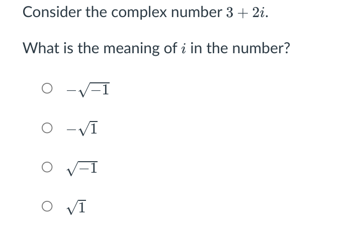 Consider the complex number 3+ 2i.
What is the meaning of i in the number?
-V=
-Vī
V-I
Vī
