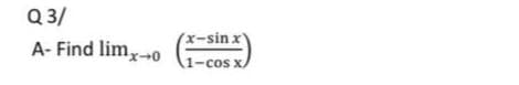 Q 3/
A- Find lim,-o
x=sin x)
1-cos x.
