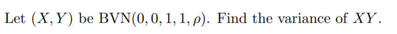 Let (X,Y) be BVN(0,0, 1, 1, p). Find the variance of XY.
