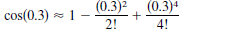 (0.3)2, (0.3)+
cos(0.3) - 1
2!
4!
