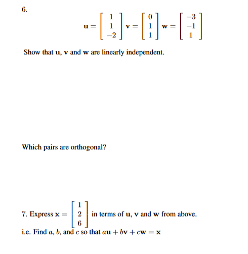 3 8-1
UDI
Show that u, v and w are linearly independent.
Which pairs are orthogonal?
7. Express x2in terms of u, v and w from above.
i.e. Find a, b, and c so that au
bv +ewx
