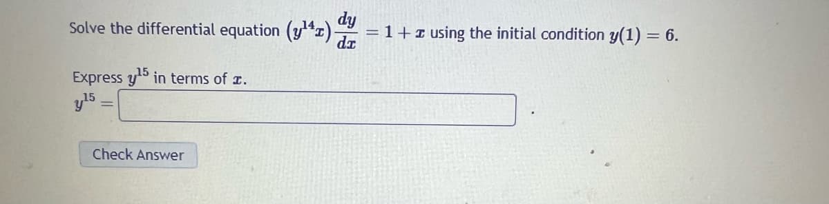 dy
Solve the differential equation (¹¹) -
= 1+ using the initial condition y(1) = 6.
da
Express y¹5 in terms of .
y ¹5 =
Check Answer