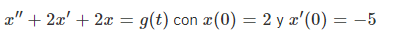 æ" + 2æ' + 2a = g(t) con ¤(0) = 2 y æ'(0) = –5
