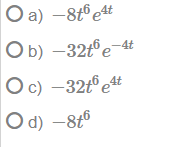 O a) –8t®e4t
Ob) –32t°e-4t
Oc) –32t e4t
O d) –8t6
