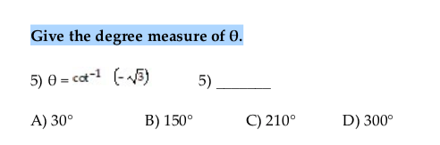 Give the degree measure of 0.
5) e = cat- (-E)
5)
A) 30°
B) 150°
C) 210°
D) 300°
