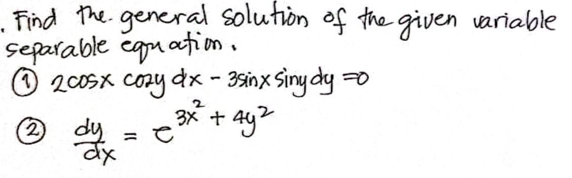 , Tind the general solution of the given variable
separable can ation.
O 200SX COzy dx - 3sinx Siny dy =0
2 dy
3X +
ag>
