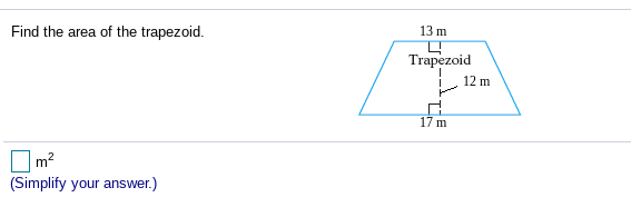 13 m
Find the area of the trapezoid.
Trapezoid
12 m
17 m
|m²
(Simplify your answer.)
