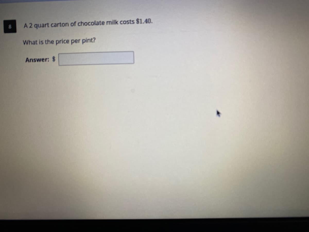 A2 quart carton of chocolate milk costs $1.40.
What is the price per pint?
Answer: $
