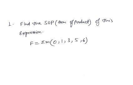 Find the SOP (sum g Aroduct) g dhi's
Expression.
F= Em(0,l, 3,s;6)
