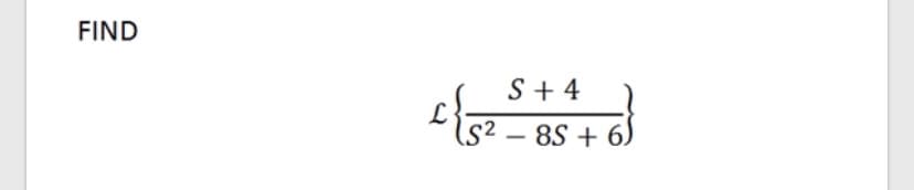 FIND
S+ 4
;2 – 8S + 6)
