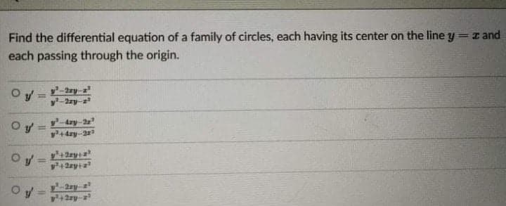 Find the differential equation of a family of circles, each having its center on the line y= z and
%3D
each passing through the origin.
y'-2zy-z
Oy =
y² -2zy- z³
