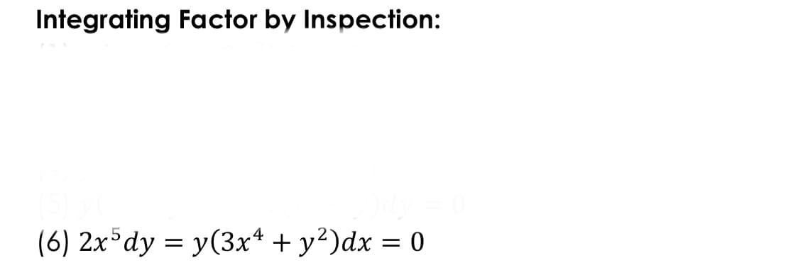 Integrating Factor by Inspection:
(6) 2x³dy = y(3x* + y²)dx = 0
