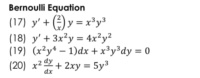 Bernoulli Equation
(17) y' + () y = x³y³
(18) y' + 3x²y = 4x²y?
(19) (x²yª – 1)dx + x³y³dy = 0
(20) x2+ 2xy = 5y3
dy
dx
