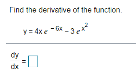 Find the derivative of the function.
y = 4x e - 6x – 3 ex
dy
dx
