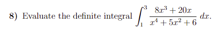 •3
8r3 + 20x
dr.
r4 + 5x2 + 6
8) Evaluate the definite integral /
