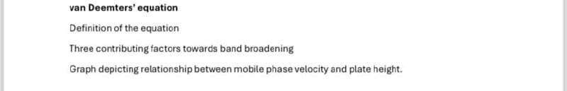 van Deemters' equation
Definition of the equation
Three contributing factors towards band broadening
Graph depicting relationship between mobile phase velocity and plate height.