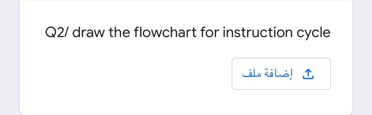 Q2/ draw the flowchart for instruction cycle
ك إضافة ملف
