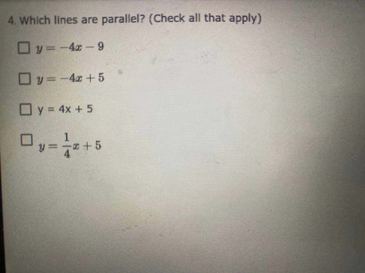 4. Which lines are parallel? (Check all that apply)
Oy=-4x-9
O y =-4x +5
y = 4x + 5
+5
