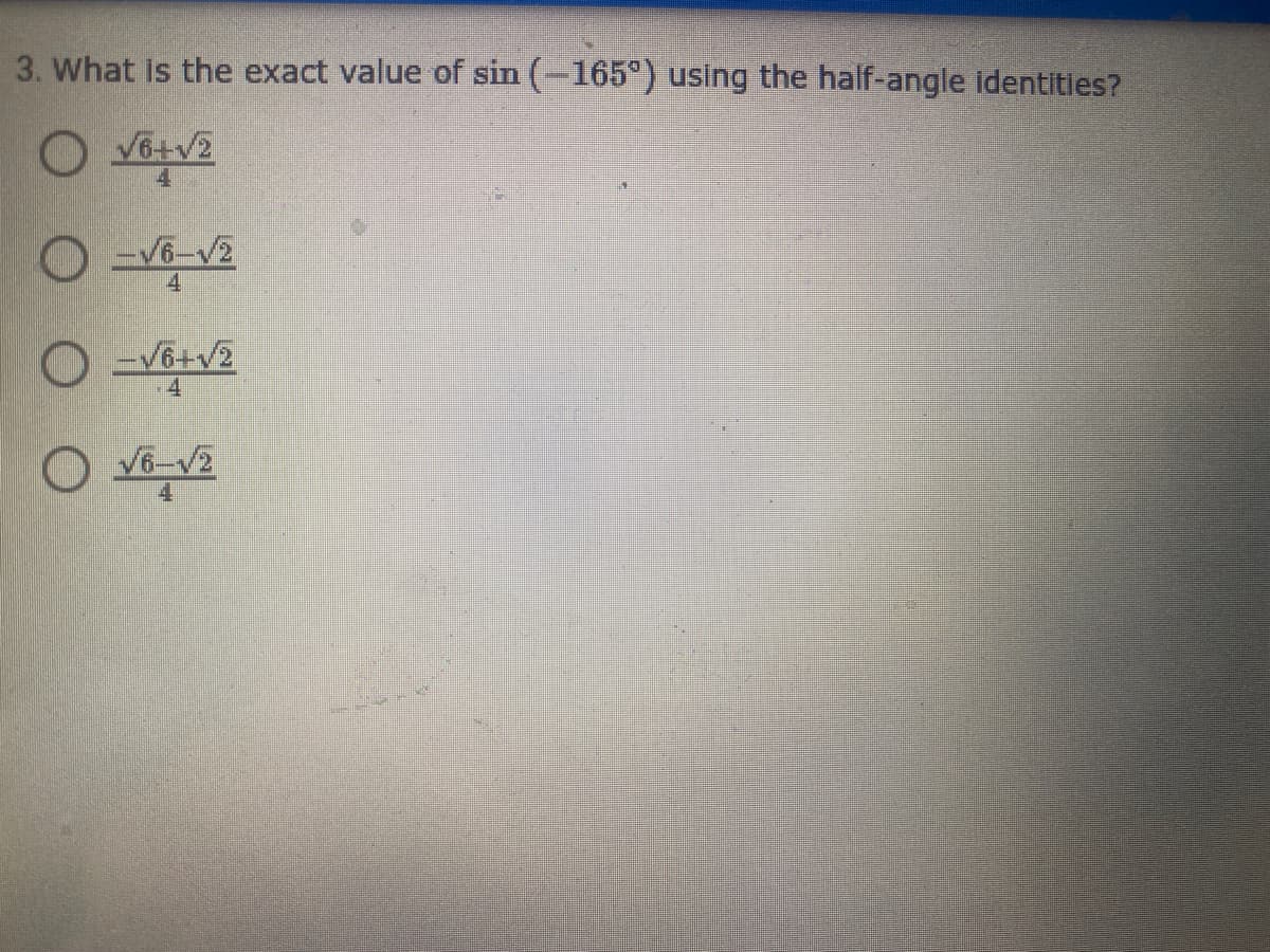 3. What is the exact value of sin (-165°) using the half-angle identities?
V6+V2
O -V6-V2
4
-V6+v2
4.
O V6-V2
4.
