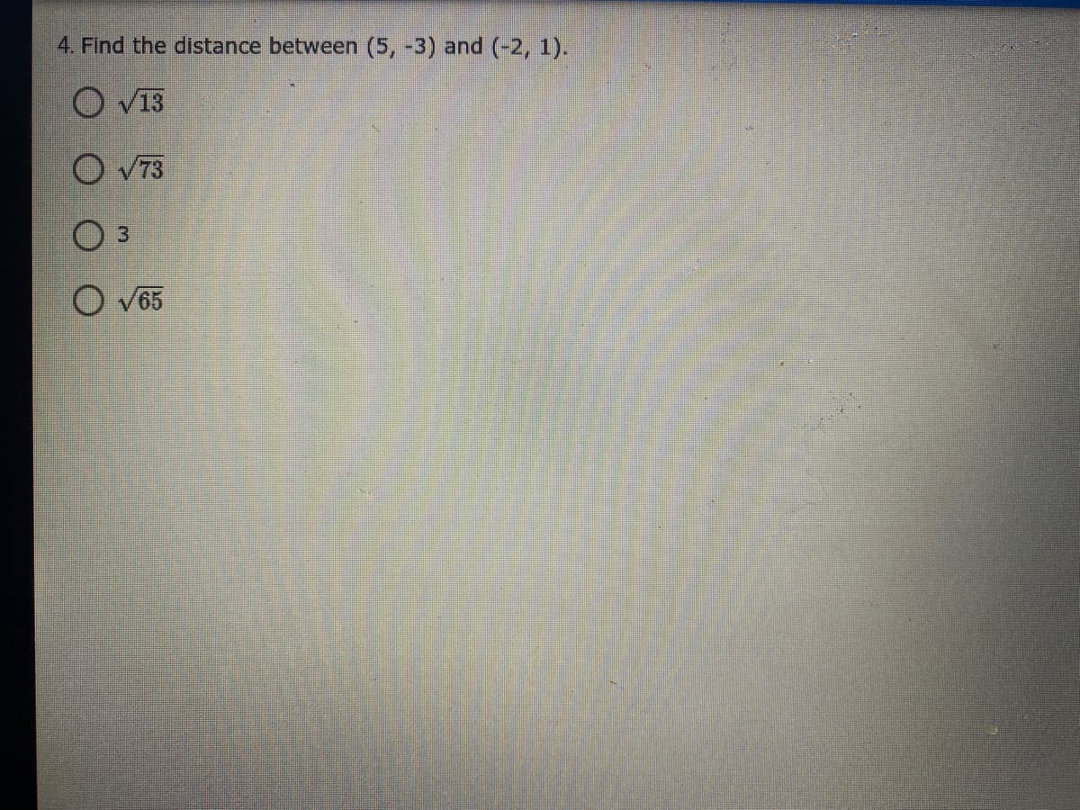 4. Find the distance between (5, -3) and (-2, 1).
O v13
O V73
3
O V65
