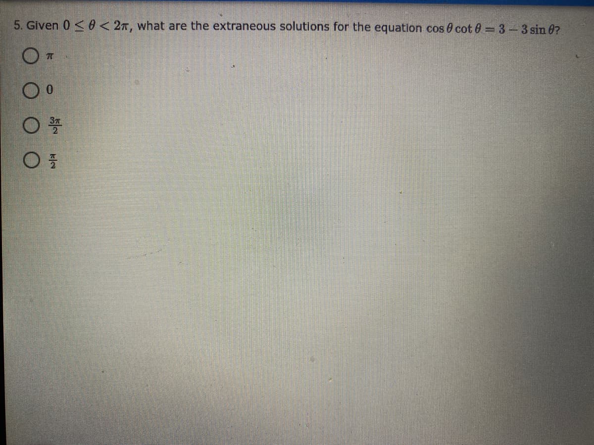 5. Given 0 <0<2T, what are the extraneous solutions for the equation cos 0 cot 0 = 3-3 sin 0?
