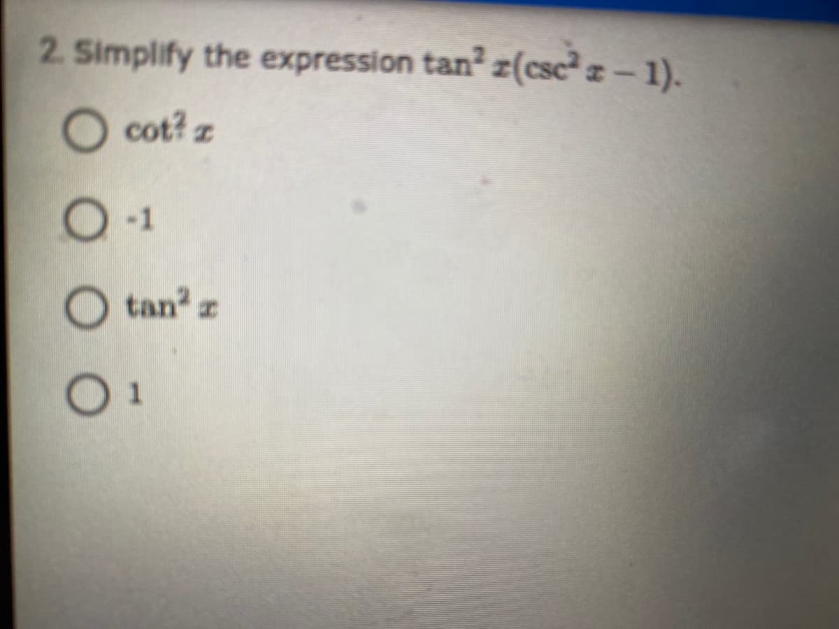 2. Simplify the expression tan z(csc² z- 1).
O cot? z
-1
tan z
