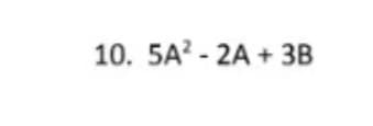 10. 5A? - 2A + 3B
