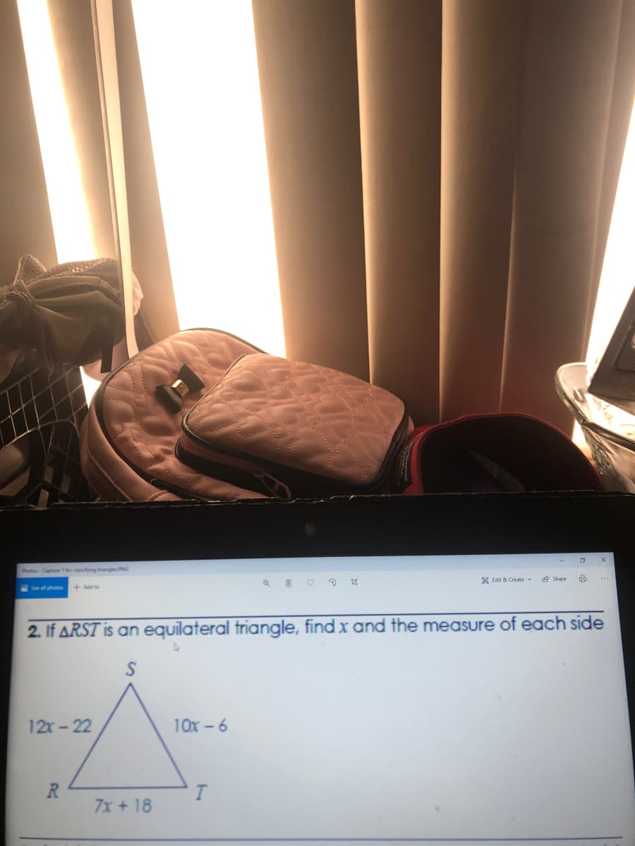 Photos-Capture 1 for classifyng tranglesPNG
X Edit & Create
e Share
Serphoto
+ Add to
2. If ARST is an equilateral triangle, find x and the measure of each side
12x-22
10x -6
R.
7x +18
