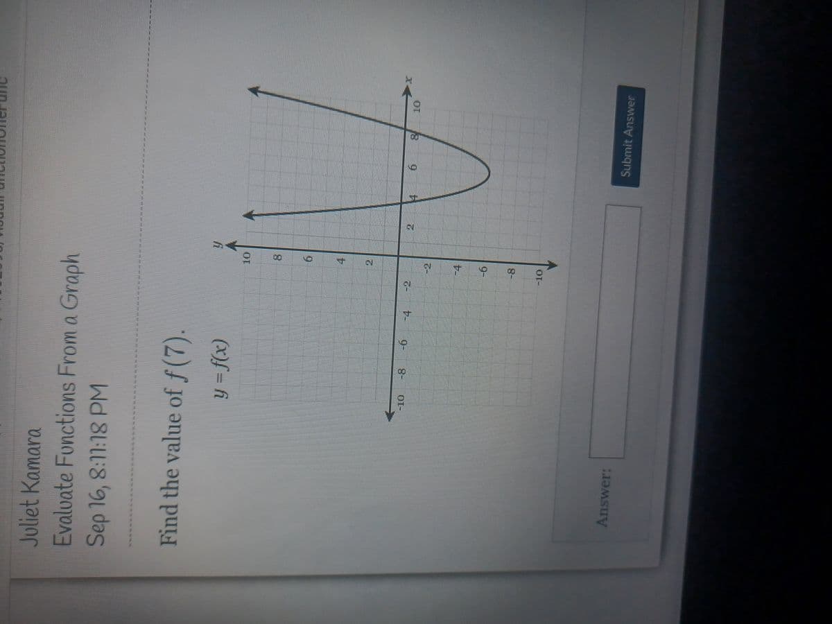 Juliet Kamara
Evalvate Functions From a Graph
Sep 16, 8:11:18 PM
8.
(x)f = h
4.
Find the value of f(7).
9.
4.
9-
-8-
Submit Answer
Answer:
