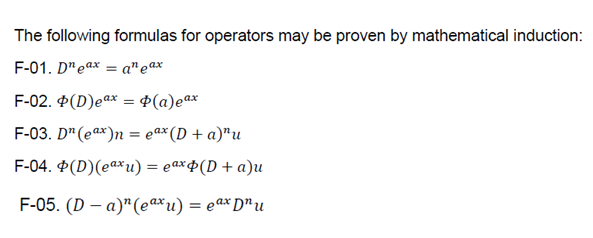 The following formulas for operators may be proven by mathematical induction:
F-01. D"eax — a"eах
F-02. Ф(D)eax 3 Ф(а)еах
F-03. D"(eax)п %3 еаx (D + a)"и
F-04. Ф(D)(eаxи) %3 еахф(D + а)и
F-05. (D — а)"(еaхи) — еах р"и
