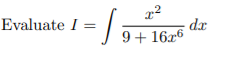 Evaluate I =
dr
9 + 16x6
