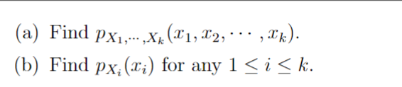 ...
(a) Find px₁,...,xk (X1, X2, ···, Xk).
(b) Find px, (x₂) for any 1 ≤ i ≤k.