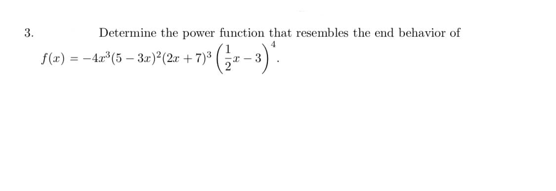 Determine the power function that resembles the end behavior of
4
f(x) = -4x*(5 – 3x)*(2r + 7)* ( – 3).
%3D
