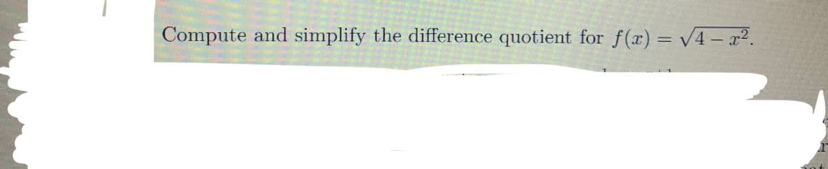 Compute and simplify the difference quotient for f(x) = V4- x2.
