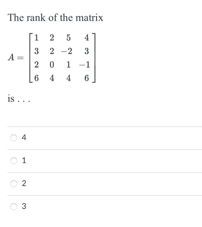 The rank of the matrix
A =
is ...
4
1
2
3
1 25
4
3
2-2
3
2
0 1
-
-1
6
446