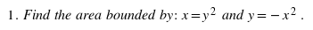 1. Find the area bounded by: x=y2 and y=-x².