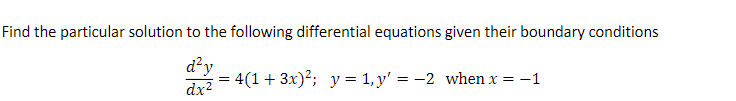 Find the particular solution to the following differential equations given their boundary conditions
d²y
dr = 4(1+ 3x)²; y= 1,y' = -2 when x = -1
