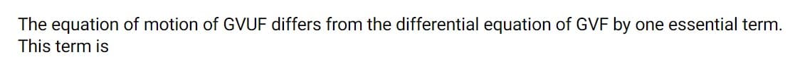 The equation of motion of GVUF differs from the differential equation of GVF by one essential term.
This term is
