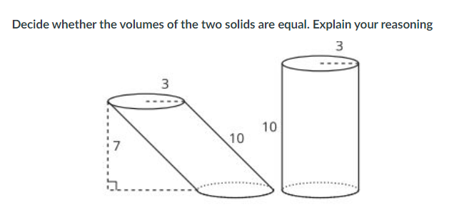 Decide whether the volumes of the two solids are equal. Explain your reasoning
3
3
10
10
