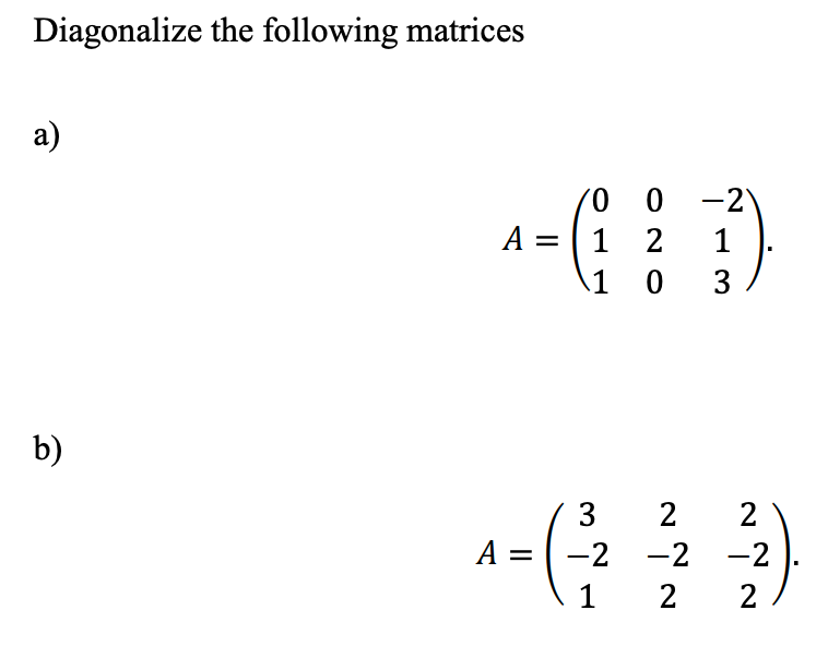 Diagonalize the following matrices
a)
(0 0
1 2
-2
A :
1
1 0
3
b)
3
2
A
-2
-2 -2
1
2
2
