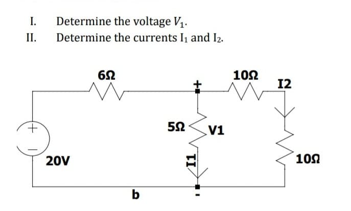 I.
Determine the voltage V1.
II.
Determine the currents I1 and I2.
62
102
12
V1
20V
10N
b
++
1
+)
