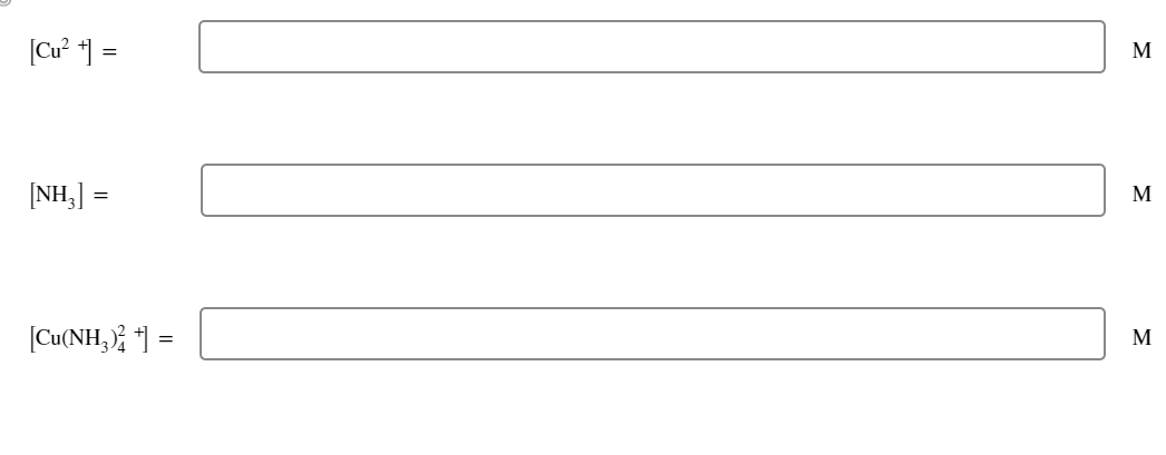 [Cu²+] =
[NH3] =
=
[Cu(NH3)2+] =
M
M
M