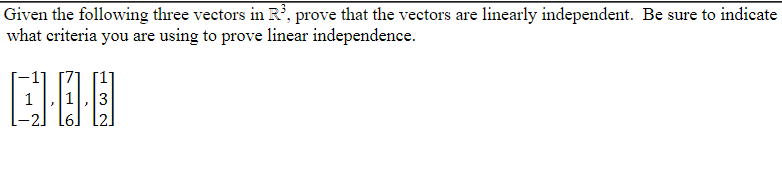 Given the following three vectors in R³, prove that the vectors are linearly independent. Be sure to indicate
what criteria you are using to prove linear independence.
3