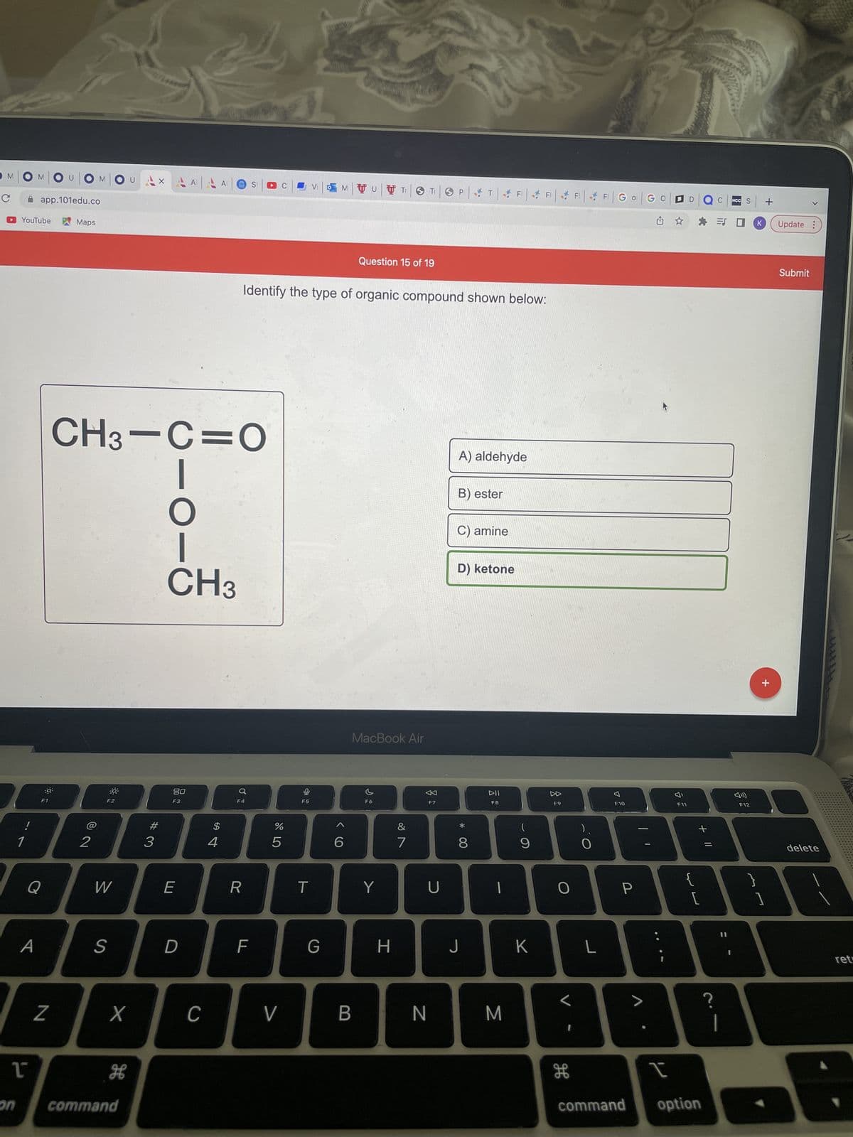 ### Identifying Types of Organic Compounds

This question is designed to test your understanding of organic functional groups. Please closely examine the diagram below:

**Question 15 of 19:**
Identify the type of organic compound shown below:

```
   CH3
    |
CH3 - C = O
    |
    O
    |
CH3
```

**Options:**
- A) Aldehyde
- B) Ester
- C) Amine
- D) Ketone

For this particular example, the structure displayed includes a carbon atom double-bonded to an oxygen atom and single-bonded to an oxygen atom, which is further bonded to another carbon atom. Additionally, two carbon atoms (identified as methyl groups, CH3) are bonded to the central carbon atom.

**Correct Answer: D) Ketone**

### Explanation

Ketones are characterized by a carbonyl group (C=O) bonded to two hydrocarbon groups. In this example, the central carbon atom is bonded to two methyl groups (CH3). The presence of the C=O bond in the middle and its attachment to two carbon atoms confirms that this compound is a ketone.

Understanding the structures and types of various organic compounds, such as aldehydes, esters, amines, and ketones, is crucial in organic chemistry. Each of these functional groups has distinctive properties and reactivity. Recognizing these can help predict the behavior of the compound in different chemical reactions.