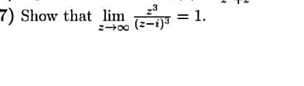 7) Show that lim
(z-i)3
= 1.
z00
