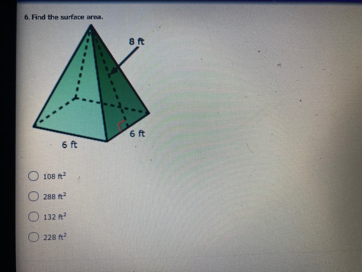 6. Find the surface area.
8 ft
6 ft
6 ft
108 ft?
288 n
132 ft
228 ft2
