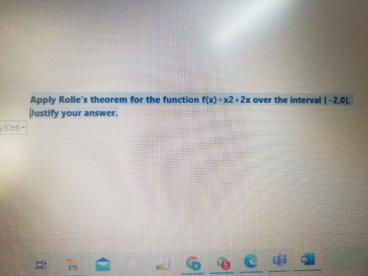 Apply Rolle's theorem for the function f(x)-x2+2x over the interval [-2,0].
Justify your answer.
(Ctr) -
