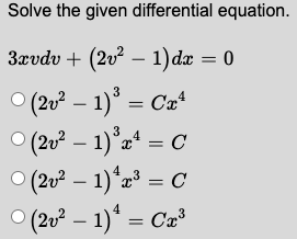 Solve the given differential equation.
3xvdv + (2v² – 1)dæ = 0
O (20² – 1)° = Cæ+
(2u² – 1)°x* = C
O (20? – 1)*x³ = C
O (2u° – 1)* = Ca³
