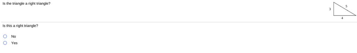 Is the triangle a right triangle?
4
Is this a right triangle?
No
Yes
